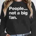 People Not a Big Fan A Deadpan Design For Introverts Unisex Sweatshirt People Not a Big Fan A Deadpan Design For Introverts Unisex Sweatshirt