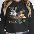 Please BePatient I'm From The 1900s Sarcastic Joke Unisex Sweatshirt