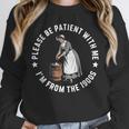 Please Be Patient With Me I'm From The 1900s Ladies Women Unisex Sweatshirt Please Be Patient With Me I'm From The 1900s Ladies Women Unisex Sweatshirt