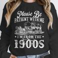 Please Be Patient With Me I'm From The 1900s Sarcastic Humor Unisex Sweatshirt Please Be Patient With Me I'm From The 1900s Sarcastic Humor Unisex Sweatshirt