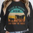 PLEASE BE PATIENT I'M FROM THE 1900s Vintage 1900s 90s Unisex Sweatshirt PLEASE BE PATIENT I'M FROM THE 1900s Vintage 1900s 90s Unisex Sweatshirt