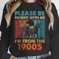 Please Be Patient With Me I'm From The 1900s Vintage Dad Unisex Sweatshirt Please Be Patient With Me I'm From The 1900s Vintage Dad Unisex Sweatshirt