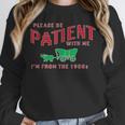 Please Be Patient I'm From The 1900s Vintage Gen X Unisex Sweatshirt