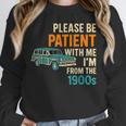 Please Be Patient With Me I'm From The 1900s Vintage For Man Unisex Sweatshirt Please Be Patient With Me I'm From The 1900s Vintage For Man Unisex Sweatshirt
