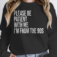Please Be Patient With Me I’m From The 90s Kid Nostalgia Unisex Sweatshirt