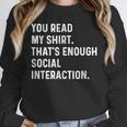 You Read My Shirt Thats Enough Social Interaction Introvert Unisex Sweatshirt