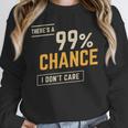 There's A 99 Chance I Don't Care Introvert Humor Unisex Sweatshirt There's A 99 Chance I Don't Care Introvert Humor Unisex Sweatshirt