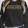 I Rescue Books Trapped In The Bookstore Book Lover Unisex Sweatshirt