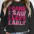 I Came I Saw I Left Early Sarcastic Introvert Saying Unisex Sweatshirt I Came I Saw I Left Early Sarcastic Introvert Saying Unisex Sweatshirt