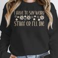 I Have To Say Weird Stuff Or I'Ll Die Weird Introvert Humor Unisex Sweatshirt