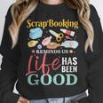 Scrapbooking Life Has Been Good Sisters Memory Keepers Unisex Sweatshirt