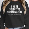 Selective Socialization For Introverts And Shy People Unisex Sweatshirt Selective Socialization For Introverts And Shy People Unisex Sweatshirt