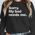 Sorry My Bed Needs Me Deadpan Design For Introverts Unisex Sweatshirt Sorry My Bed Needs Me Deadpan Design For Introverts Unisex Sweatshirt