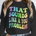 That Sounds Like A You Problem Groovy Introvert Unisex Sweatshirt That Sounds Like A You Problem Groovy Introvert Unisex Sweatshirt