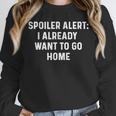 Spoiler Alert I Already Want To Go Home Party Introvert Unisex Sweatshirt Spoiler Alert I Already Want To Go Home Party Introvert Unisex Sweatshirt