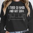 I Tried So Hard And Got Sofa Lazy Introvert Unisex Sweatshirt I Tried So Hard And Got Sofa Lazy Introvert Unisex Sweatshirt