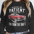Vintage Car Please Be Patient With Me I'm From The 1900s Unisex Sweatshirt Vintage Car Please Be Patient With Me I'm From The 1900s Unisex Sweatshirt