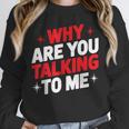 Why Are You Talking To Me Introvert Socializing Unisex Sweatshirt Why Are You Talking To Me Introvert Socializing Unisex Sweatshirt