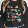 Yes I Really Do Need All These Books Unisex Sweatshirt Yes I Really Do Need All These Books Unisex Sweatshirt