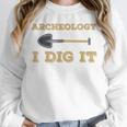 Archaeological Pun Shirts Archeology I Dig It Graduation Archaeology Unisex Sweatshirt