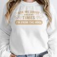 Ask Me About Ancient Times I'm From The 1900s Unisex Sweatshirt