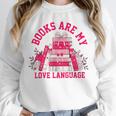 Books Are My Love Language Valentine Book Lover Unisex Sweatshirt