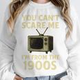 You Can't Scare Me I'm From The 1900s Television Retro Premium Unisex Sweatshirt