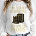 You Can't Scare Me I'm From The 1900s Vintage Camera Unisex Sweatshirt You Can't Scare Me I'm From The 1900s Vintage Camera Unisex Sweatshirt