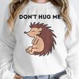 Don't Hug Me Porcupine Or Hedgehog Introvert Unisex Sweatshirt Don't Hug Me Porcupine Or Hedgehog Introvert Unisex Sweatshirt