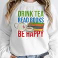 Drink Tea Read Books Be Happy Bookworm Coffee And Tea Lover Unisex Sweatshirt