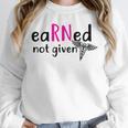 Earned Not Given Nurse Graduation Unisex Sweatshirt