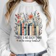 Floral Book There's No Such Thing As Too Many Book Lover Unisex Sweatshirt
