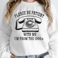 Funny Slogan Patient I'm From The 1900s Unisex Sweatshirt Funny Slogan Patient I'm From The 1900s Unisex Sweatshirt