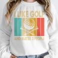 I Like Golf And Maybe 3 People Introvert Unisex Sweatshirt I Like Golf And Maybe 3 People Introvert Unisex Sweatshirt