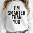 I'M SMARTER THAN YOU Shirt Graduation School Idea Unisex Sweatshirt
