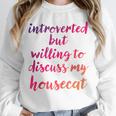 Introverted Willing To Discuss Housecat Introvert Unisex Sweatshirt Introverted Willing To Discuss Housecat Introvert Unisex Sweatshirt