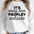 It's Way To Peopley Outside Introvert Unisex Sweatshirt It's Way To Peopley Outside Introvert Unisex Sweatshirt