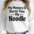 My Memory Is Shorter Than My Noodle Saying Unisex Sweatshirt My Memory Is Shorter Than My Noodle Saying Unisex Sweatshirt