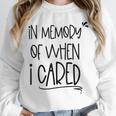 In Memory Of When I Cared Apathetic Sarcastic FED-UP Unisex Sweatshirt