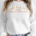 Nostalgia Is Not What It Used To Be Saying Unisex Sweatshirt Nostalgia Is Not What It Used To Be Saying Unisex Sweatshirt