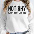 Not Shy I Just Don't Like You Introverting Unisex Sweatshirt Not Shy I Just Don't Like You Introverting Unisex Sweatshirt