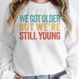We Got Older But We’Re Still Young Nostalgia Emo Retro Unisex Sweatshirt