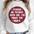 Patient I'm From The 1900s Fathers Day Please Be Premium Unisex Sweatshirt