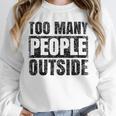 Too Many People Outside Introvert Introverted Shy Shyness Unisex Sweatshirt Too Many People Outside Introvert Introverted Shy Shyness Unisex Sweatshirt