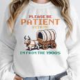 Please Be Patient With Me Cause I'm From The 1900s Unisex Sweatshirt Please Be Patient With Me Cause I'm From The 1900s Unisex Sweatshirt
