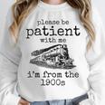 Please Be Patient With Me I'm From The 1900s Aged Train Unisex Sweatshirt