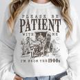 Please Be Patient I'm From The 1900s Boomer Meme Print Unisex Sweatshirt