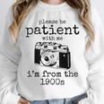 Please Be Patient With Me I'm From The 1900s Camera Unisex Sweatshirt Please Be Patient With Me I'm From The 1900s Camera Unisex Sweatshirt