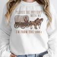 PLEASE BE PATIENT WITH ME I'M FROM THE 1900s Clever Premium Unisex Sweatshirt PLEASE BE PATIENT WITH ME I'M FROM THE 1900s Clever Premium Unisex Sweatshirt