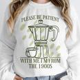 Please Be Patient With Me I'm From The 1900s Coffee Unisex Sweatshirt Please Be Patient With Me I'm From The 1900s Coffee Unisex Sweatshirt